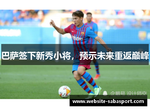 巴萨签下新秀小将，预示未来重返巅峰