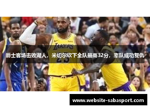 爵士客场击败湖人，米切尔砍下全队最高32分，率队成功复仇