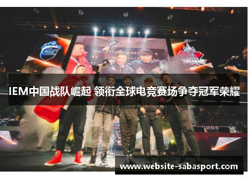 IEM中国战队崛起 领衔全球电竞赛场争夺冠军荣耀